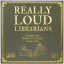 Really Loud Librarians